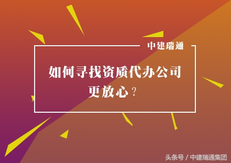 如何寻找正规的建筑资质代办公司,建筑企业资质代理