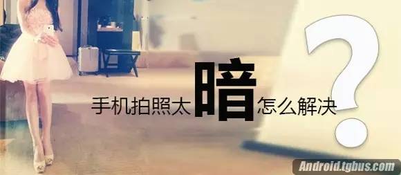 暗！暗！太暗！手机拍照太暗怎么解决？