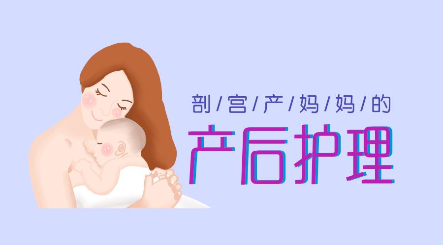 剖宫产妈妈的护理视频,剖宫产妈妈医院护理
