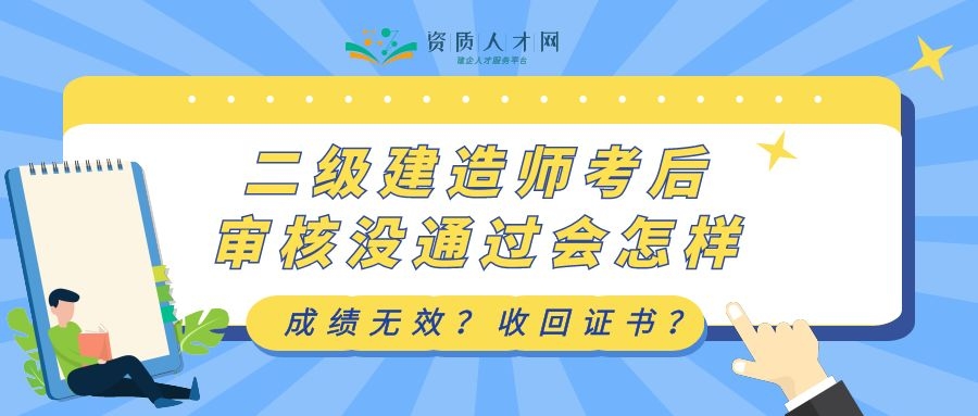 2021年二级建造师考后审核要求是什么？没通过会怎样？