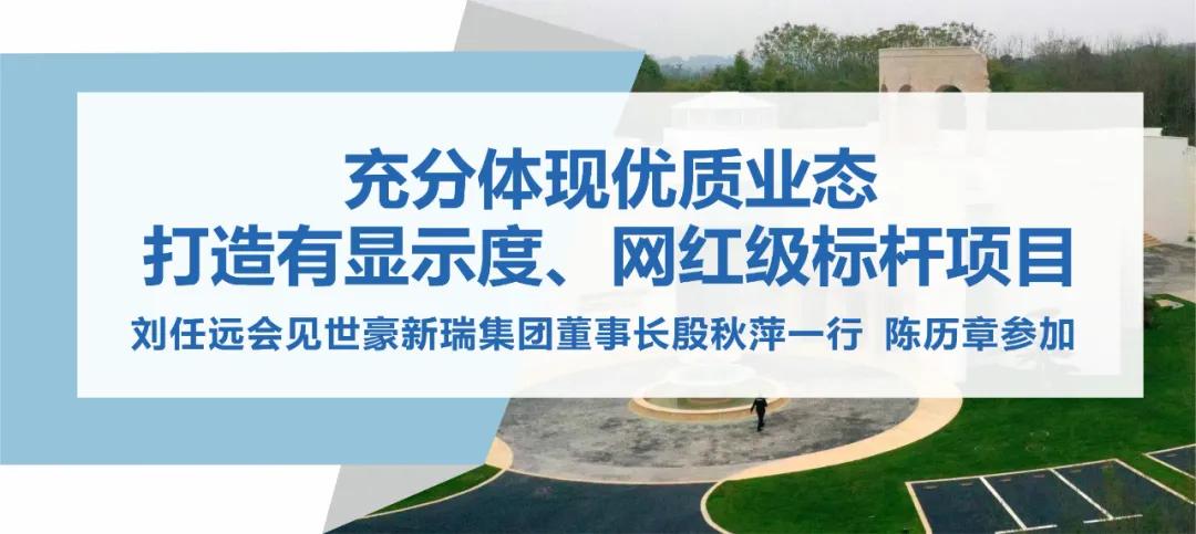 打造有显示度、网红级的标杆项目！刘任远会见世豪新瑞集团董事长殷秋萍一行