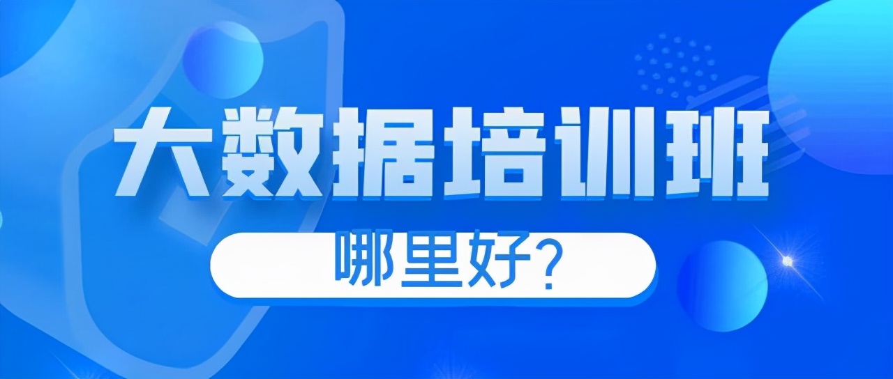 大数据培训班哪里好,大数据技术培训班